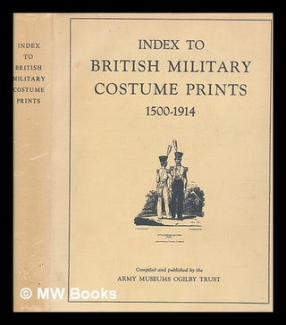 Item #267405 Index to British military costume prints, 1500-1914 / compiled by the Army Museums...