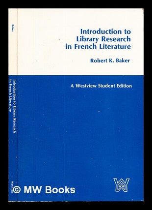 Item #267431 Introduction to Library Research in French Literature. Robert K. Baker