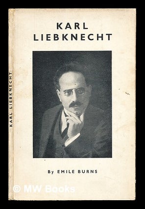 Item #267433 Karl Liebknecht / by Emile Burns. Emile Burns, Karl Paul August Friedrich Liebknecht