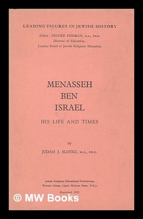 Item #267853 Menasseh Ben Israel, his life and times / by Judah J. Slotki. Judah J. Slotki