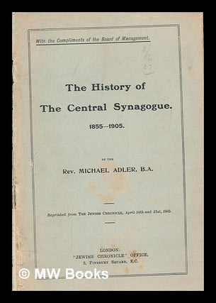 Item #267860 The history of the Central Synagogue, 1855-1905 / by Michael Adler. Michael Adler