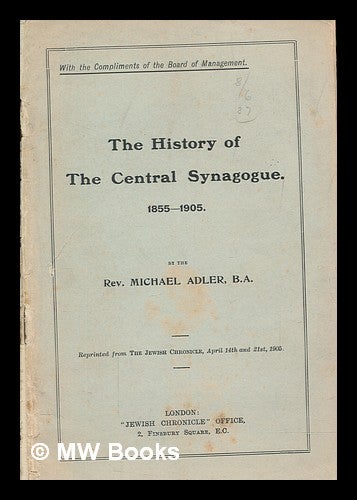 Item #267860 The history of the Central Synagogue, 1855-1905 / by Michael Adler. Michael Adler.
