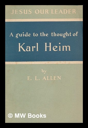 Item #267901 Jesus our Leader : a guide to the thought of Karl Heim / E. L. Allen. E. L. Allen, Edgar Leonard.