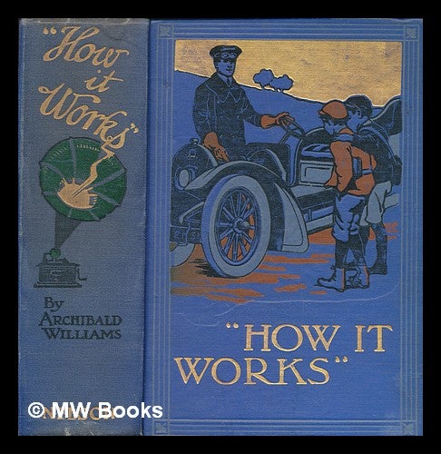 Item #268285 How it works : dealing in simple language with steam, electricity, light, heat, sound, hydraulics, optics, etc., and with their application to apparatus in common use / by Archibald Williams. Archibald Williams.