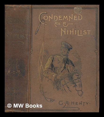 Item #268523 Condemned as a nihilist : a story of escape from Siberia / by G.A. Henty ; illustrated by Wal. Paget. G. A. Henty, George Alfred.