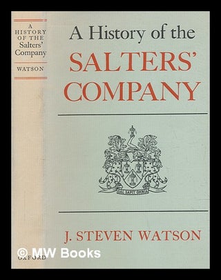 Item #268629 A history of the Salters' Company / by J. Steven Watson. J. Steven Watson, John Steven
