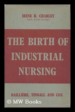Item #26879 The Birth of Industrial Nursing, its History and Development in Great Britain. with a...