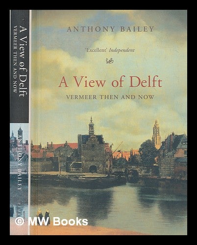 Item #269101 A view of Delft : Vermeer then and now / Anthony Bailey. Anthony Bailey.