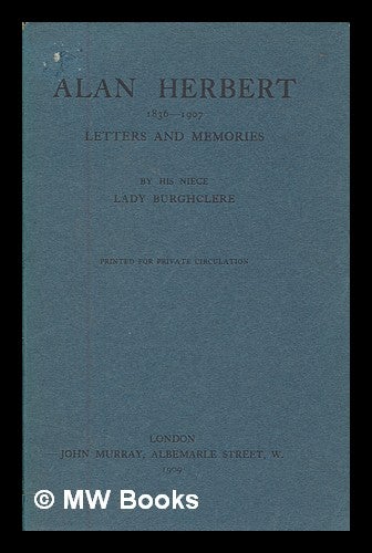 Item #269263 Alan Herbert, 1836-1907 : letters and memories / by his niece Lady Burghclere. Burghclere Lady.