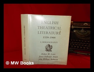 Item #269285 English theatrical literature, 1559-1900 : a bibliography; incorporating Robert W....