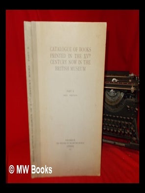 Item #269453 Catalogue of books printed in the XVth century now in the British Museum - Part X:...