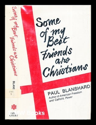 Item #269686 Some of my best friends are Christians. Paul Blanshard, 1892