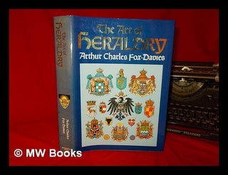 Item #270161 The art of heraldry : an encylopaedia of armory / by Arthur Charles Fox-Davies. A....