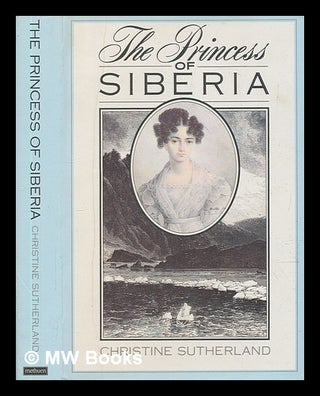 Item #270287 The Princess of Siberia : the story of Maria Volkonsky and the Decembrist Exiles /...