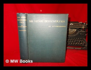 Item #270423 Sir Henry Bessemer, F.R.S : An autobiography / With a concluding chapter. Henry Sir...