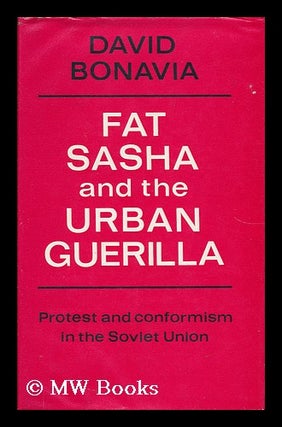 Item #27050 Fat Sasha and the Urban Guerilla : Protest and Conformism in the Soviet Union. David...