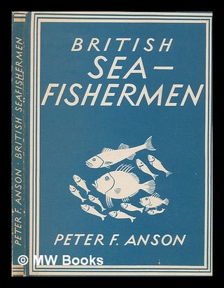 Item #270639 British sea fishermen / [by] Peter F. Anson. With 8 plates in colour and 23...