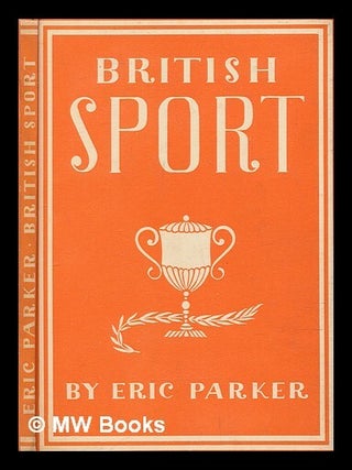 Item #270715 British sport / Eric Parker. With 12 plates in colour and 17 illustrations in black...