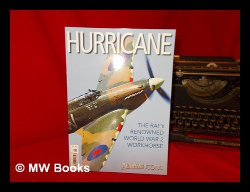 Item #270787 Hurricane | The RAF's Renowned World War II Workhorse | Aeroplane Icons. Martyn CHORLTON.