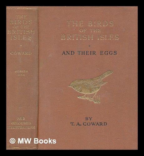 Item #270835 The birds of the British Isles and their eggs. First series, comprising the families Corvidae to Phoenicopteridae / by T.A. Coward ; with 252 accurately coloured illustrations by Archibald Thorburn and others, reproduced from Lord Lilford's work "Coloured figures of the birds of the British Islands" and 73 photographic illustrations by Richard Kearton and others. T. A. Coward, Thomas Alfred.