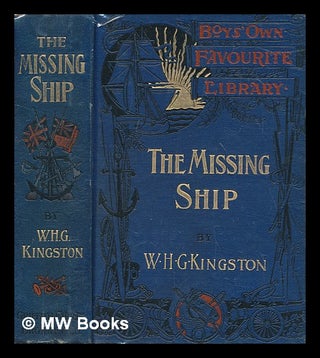 Item #270933 The missing ship; or, Notes from the log of the 'Ouzel' galley / by W.H.G. Kingston;...