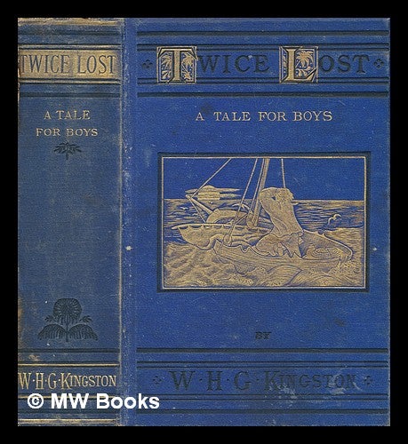 Item #270963 Twice lost : a story of shipwreck, and of adventure in the wilds of Australia / by W.H.G. Kingston. William Henry Giles Kingston.