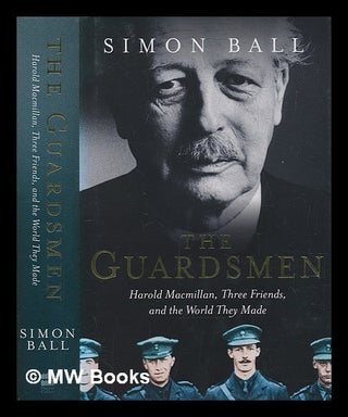 Item #270978 The guardsmen : Harold Macmillan, three friends, and the world they made / Simon...