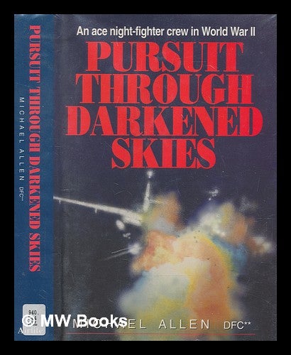 Item #271163 Pursuit through darkened skies : an ace night-fighter crew in World War II / Michael Allen DFC. MICHAEL ALLEN.