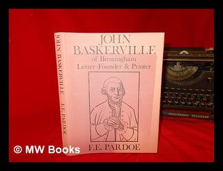 Item #271202 John Baskerville of Birmingham : letter-founder and printer / F.E. Pardoe. F. E....