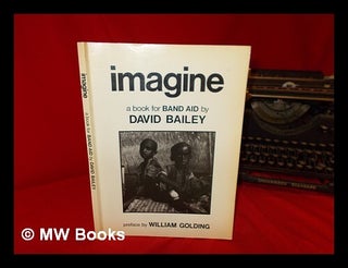 Item #271230 Imagine : a book for Band Aid / by David Bailey ; preface by William Golding. David...