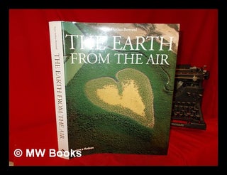 Item #271331 The Earth from the air / [photographs by] Yann Arthus-Bertrand. Yann Arthus-Bertrand