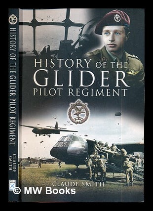 Item #271445 The history of the Glider Pilot Regiment / by Claude Smith ; with a foreword by...