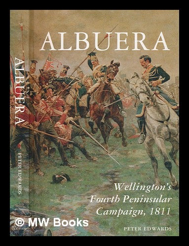 Item #271521 Albuera : Wellington's fourth peninsular Campaign, 1811 / Peter Edwards. Peter Edwards.