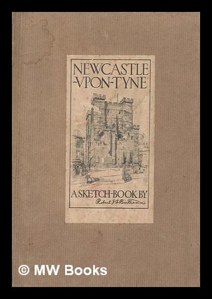 Item #271632 Newcastle-upon-Tyne : a sketch-book / by Robert J. S. Bertram. Robert J. S. Bertram