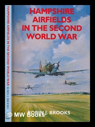 Item #271903 Hampshire airfields in the Second World War / Robin J. Brooks. Robin J. Brooks