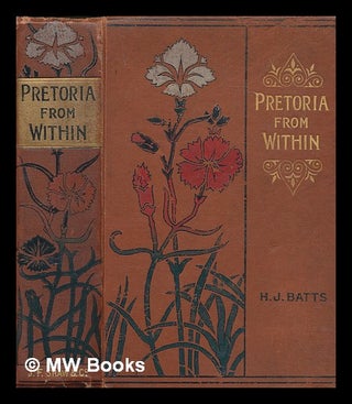 Item #271920 Pretoria from within : during the war, 1899-1900 / by H.J. Batts. H. J. Batts, Henry...