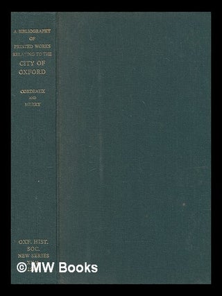 Item #272190 A bibliography of printed works relating to the city of Oxford / by E.H. Cordeaux...