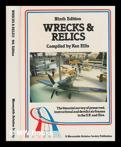 Item #272305 Wrecks and relics : the biennial survey of preserved, instructional and derelict airframes in the U.K. and Eire. A Merseyside Aviation Society publication.