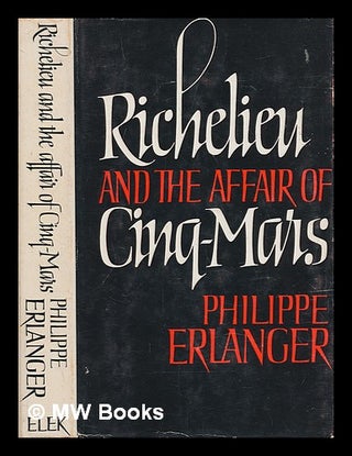 Item #272583 Richelieu and the affair of Cinq-Mars / (by) Philippe Erlanger; translated (from the...