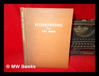 Item #273002 Foxhunting from the Times : articles / by the Hunting Correspondent of The Times;...