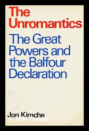 Item #27301 The Unromantics : the Great Powers and the Balfour Declaration. Jim Kimche