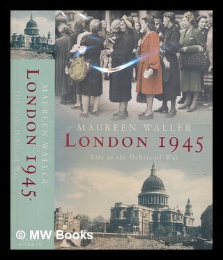 Item #273107 London 1945 : life in the debris of war / Maureen Waller. Maureen Waller