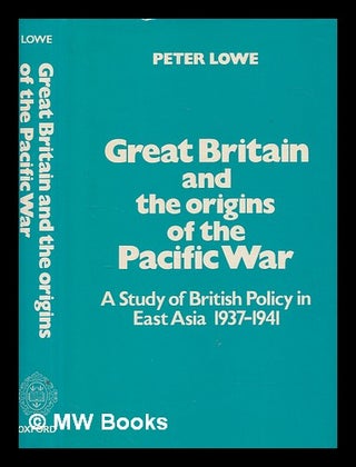 Item #273284 Great Britain and the origins of the Pacific War : a study of British policy in East...