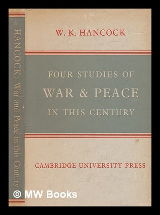 Item #273489 Four studies of war and peace in this century. W. K. Hancock, William Keith