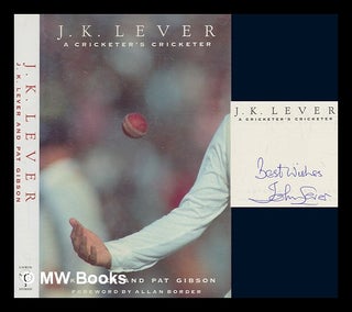 Item #273519 J. K. Lever : a cricketer's cricketer / J. K. Lever and Pat Gibson ; foreword by...