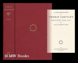 Item #27357 A Bibliography of Thomas Carlyle's Writings and Ana. Isaac Watson Dyer