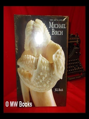 Item #273959 The art & life of Michael Birch : The product of an active mind / Edited by J.K.L....