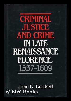 Item #27397 Criminal Justice and Crime in Late Renaissance Florence, 1537-1609 / John K....