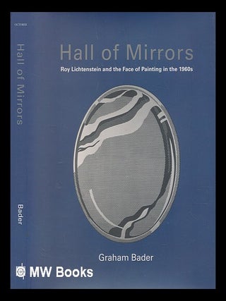 Item #274008 Hall of mirrors : Roy Lichtenstein and the face of painting in the 1960s / Graham...