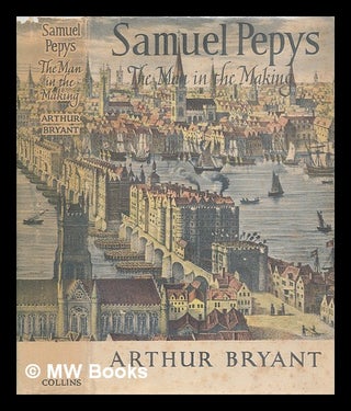 Item #274390 Samuel Pepys : the man in the making / Arthur Bryant. Arthur Sir Bryant